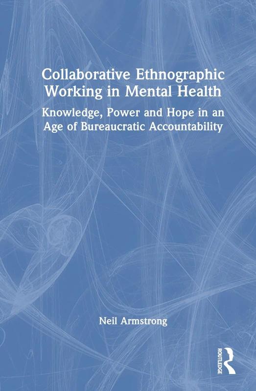Collaborative Ethnographic Working in Mental Health: Knowledge, Power and Hope in an Age of Bureaucratic Accountability