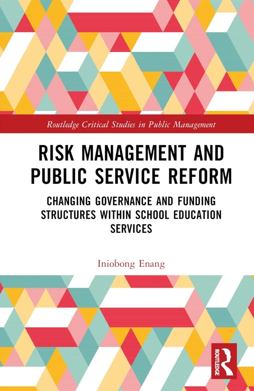 Risk Management and Public Service Reform: Changing Governance and Funding Structures within School Education Services (Routledge Critical Studies in Public Management)