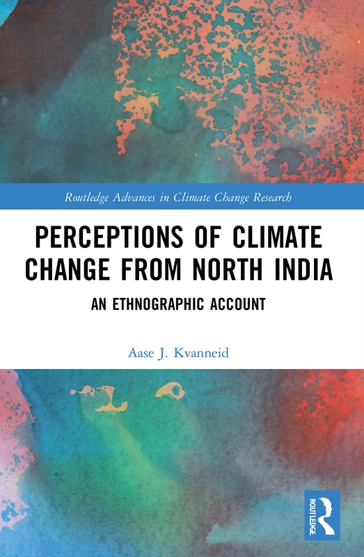 Perceptions of Climate Change from North India: An Ethnographic Account (Routledge Advances in Climate Change Research)