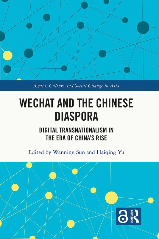 WeChat and the Chinese Diaspora: Digital Transnationalism in the Era of China's Rise (Media, Culture and Social Change in Asia)