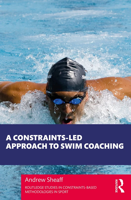 A Constraints-Led Approach to Swim Coaching (Routledge Studies in Constraints-Based Methodologies in Sport) - Image 1