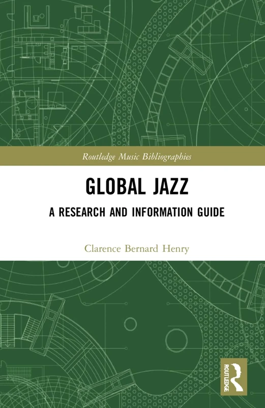 Global Jazz: A Research and Information Guide (Routledge Music Bibliographies)