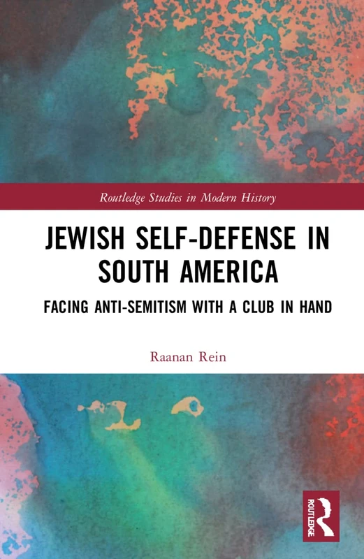 Jewish Self-Defense in South America: Facing Anti-Semitism with a Club in Hand (Routledge Studies in Modern History)