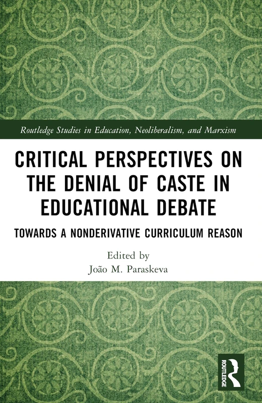 Critical Perspectives on the Denial of Caste in Educational Debate: Towards a Non-derivative Curriculum Reason (Routledge Studies in Education, Neoliberalism, and Marxism) - Image 1
