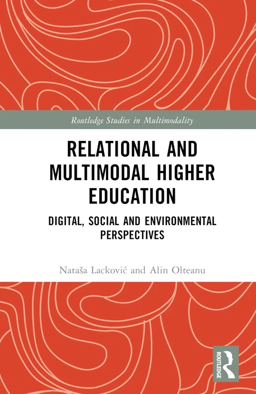 Relational and Multimodal Higher Education: Digital, Social and Environmental Perspectives (Routledge Studies in Multimodality)
