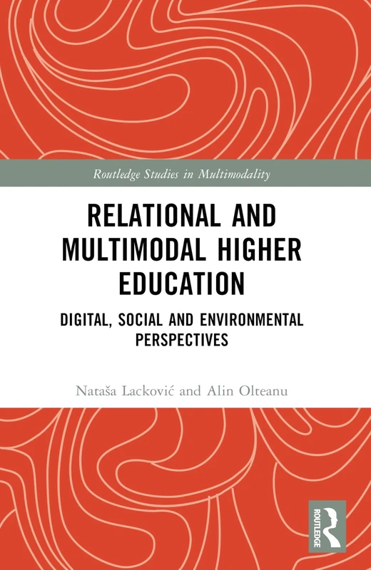 Relational and Multimodal Higher Education: Digital, Social and Environmental Perspectives (Routledge Studies in Multimodality)