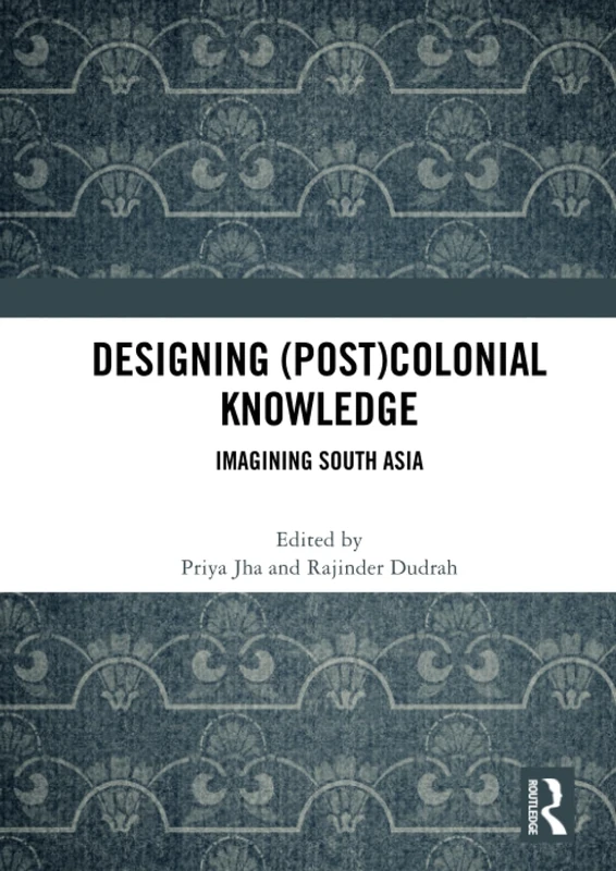 Designing (Post)Colonial Knowledge: Imagining South Asia