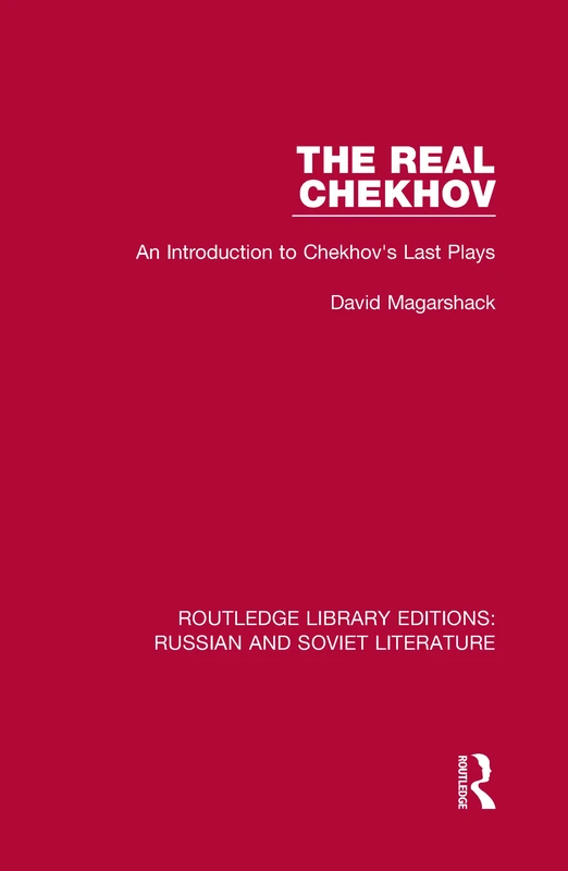 The Real Chekhov: An Introduction to Chekhov's Last Plays: 9 (Routledge Library Editions: Russian and Soviet Literature)