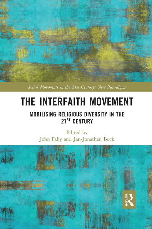 The Interfaith Movement: Mobilising Religious Diversity in the 21st Century (Social Movements in the 21st Century: New Paradigms)