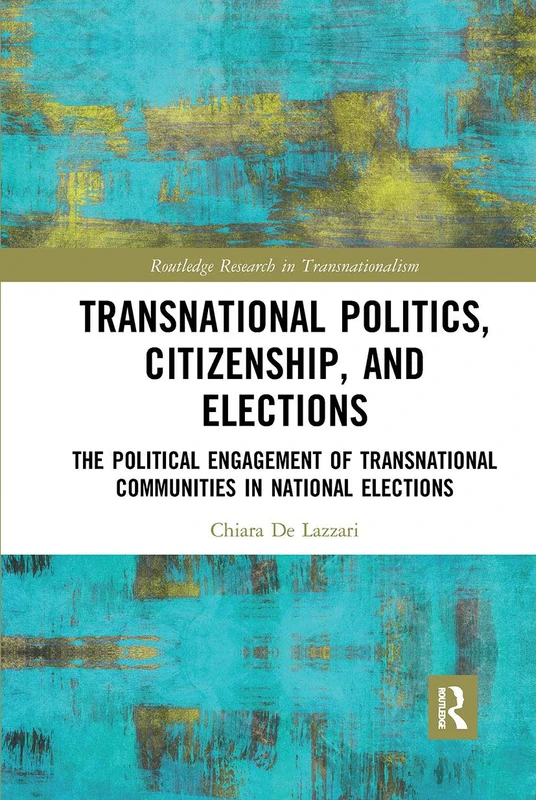 Transnational Politics, Citizenship and Elections: The Political Engagement of Transnational Communities in National Elections (Routledge Research in Transnationalism)