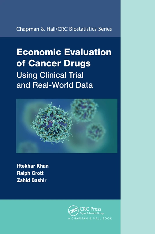 Economic Evaluation of Cancer Drugs: Using Clinical Trial and Real-World Data (Chapman & Hall/CRC Biostatistics)
