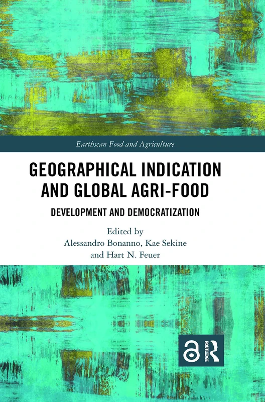 Geographical Indication and Global Agri-Food: Development and Democratization (Earthscan Food and Agriculture)