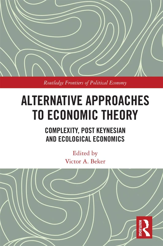 Alternative Approaches to Economic Theory: Complexity, Post Keynesian and Ecological Economics (Routledge Frontiers of Political Economy)