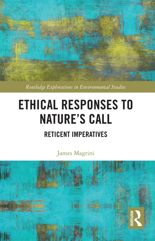 Ethical Responses to Nature’s Call: Reticent Imperatives (Routledge Explorations in Environmental Studies)