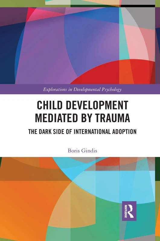 Child Development Mediated by Trauma: The Dark Side of International Adoption (Explorations in Developmental Psychology)