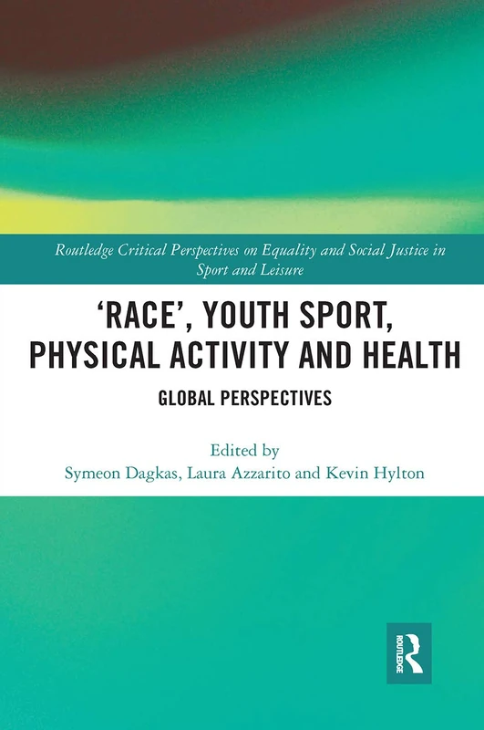 ‘Race’, Youth Sport, Physical Activity and Health: Global Perspectives (Routledge Critical Perspectives on Equality and Social Justice in Sport and Leisure)
