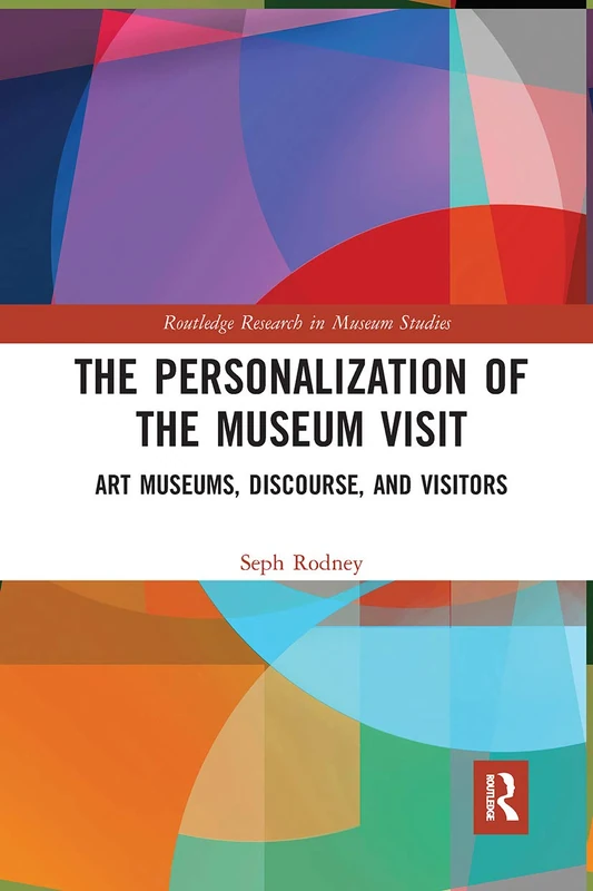 The Personalization of the Museum Visit: Art Museums, Discourse, and Visitors (Routledge Research in Museum Studies)