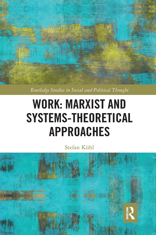 Work: Marxist and Systems-Theoretical Approaches (Routledge Studies in Social and Political Thought)