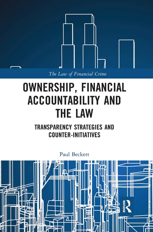 Ownership, Financial Accountability and the Law: Transparency Strategies and Counter-Initiatives (The Law of Financial Crime)