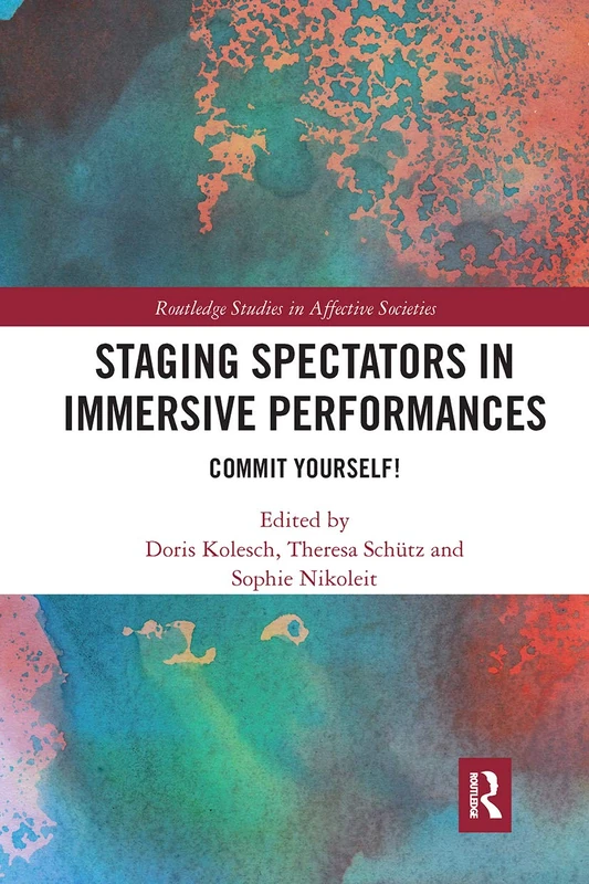 Staging Spectators in Immersive Performances: Commit Yourself! (Routledge Studies in Affective Societies) - Image 1