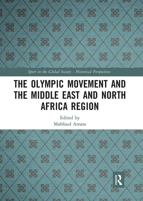 The Olympic Movement and the Middle East and North Africa Region (Sport in the Global Society - Historical Perspectives)