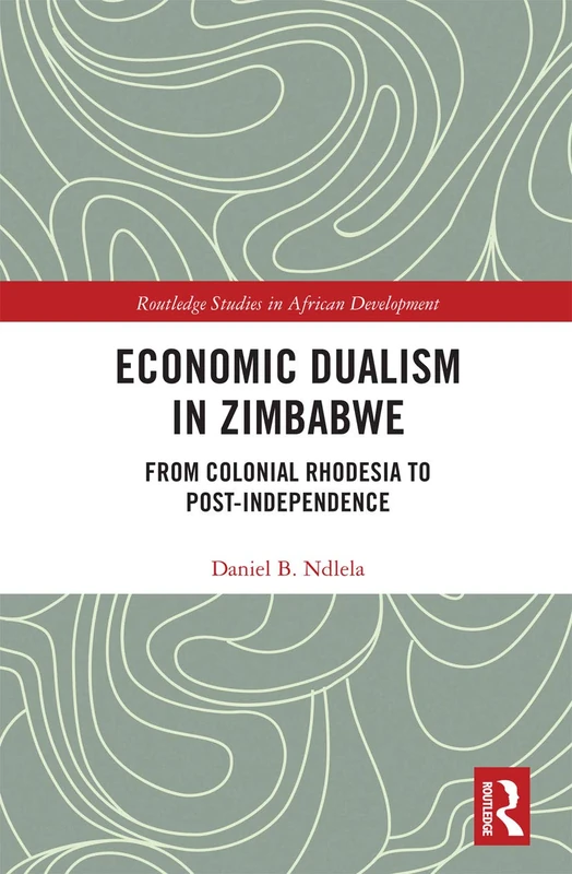 Economic Dualism in Zimbabwe: From Colonial Rhodesia to Post-Independence (Routledge Studies in African Development)