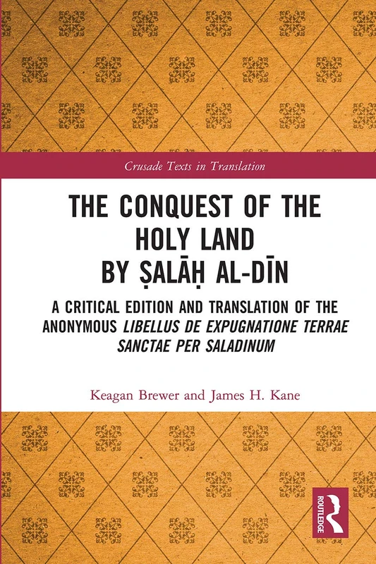 The Conquest of the Holy Land by Ṣalāḥ al-Dīn: A critical edition and translation of the anonymous Libellus de expugnatione Terrae Sanctae per Saladinum (Crusade Texts in Translation)