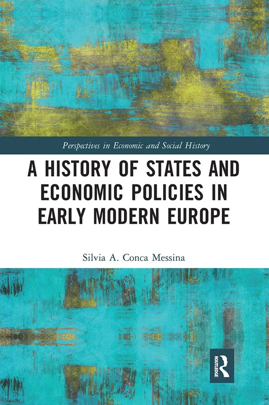 A History of States and Economic Policies in Early Modern Europe: Published in Italian as Profitti del potere: Stato ed economia nell’Europa moderna (Perspectives in Economic and Social History)