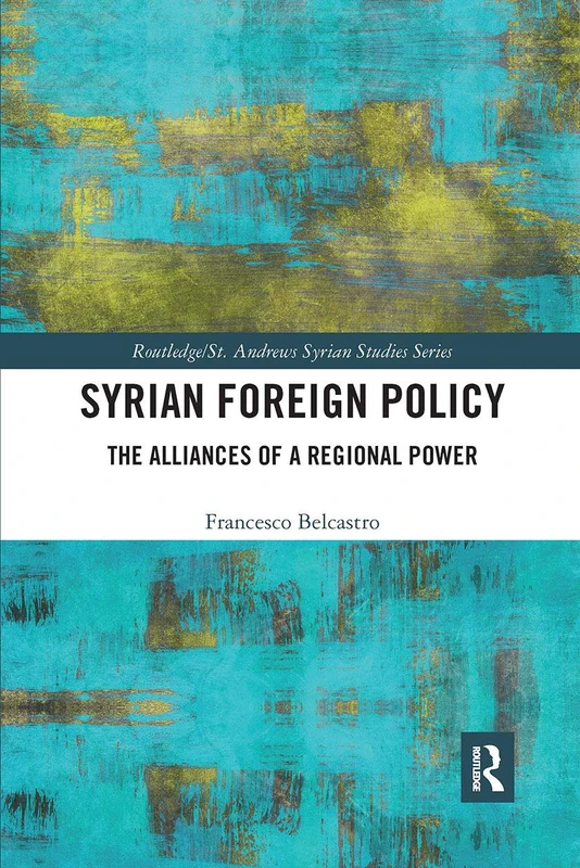 Syrian Foreign Policy: The Alliances of a Regional Power (Routledge/ St. Andrews Syrian Studies Series)