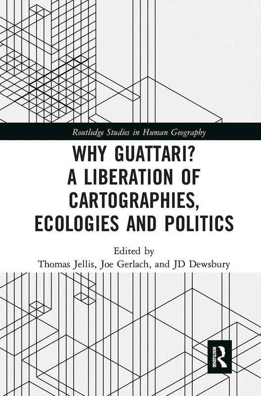 Why Guattari? A Liberation of Cartographies, Ecologies and Politics (Routledge Studies in Human Geography)
