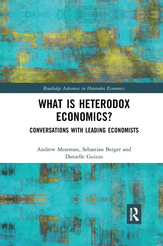 What is Heterodox Economics?: Conversations with Leading Economists (Routledge Advances in Heterodox Economics)