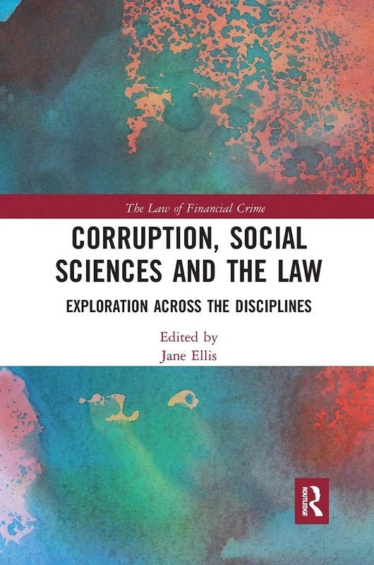 Corruption, Social Sciences and the Law: Exploration across the disciplines (The Law of Financial Crime)
