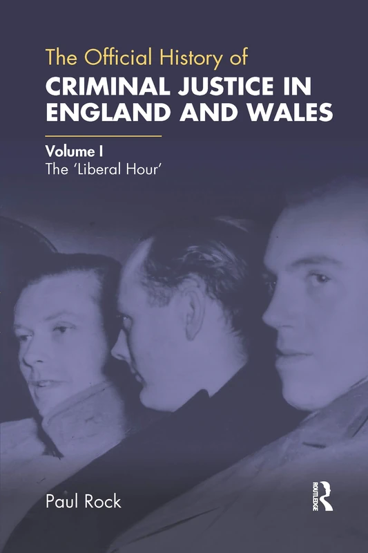The Official History of Criminal Justice in England and Wales: Volume I: The 'Liberal Hour': 1 (Government Official History Series)