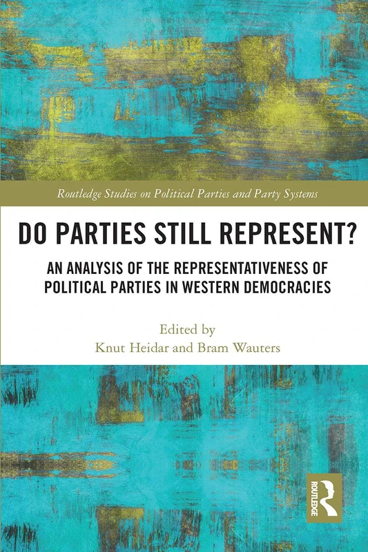 DO PARTIES STILL REPRESENT?: An Analysis of the Representativeness of Political Parties in Western Democracies (Routledge Studies on Political Parties and Party Systems)