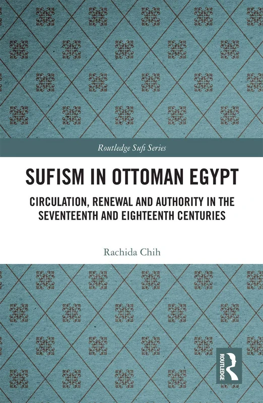 Sufism in Ottoman Egypt: Circulation, Renewal and Authority in the Seventeenth and Eighteenth Centuries (Routledge Sufi Series)