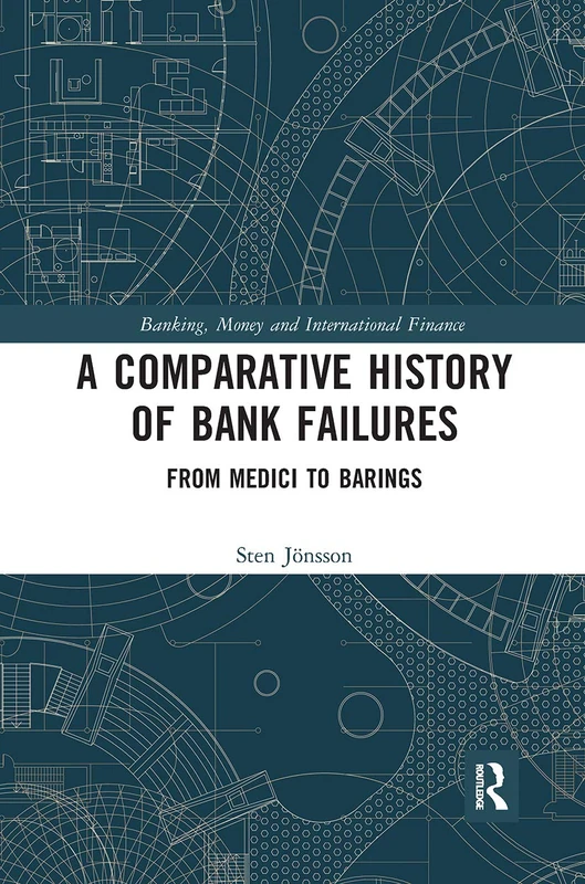 A Comparative History of Bank Failures: From Medici to Barings (Banking, Money and International Finance)