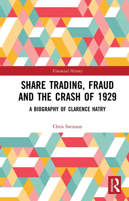 Share Trading, Fraud and the Crash of 1929: A Biography of Clarence Hatry: 30 (Financial History)