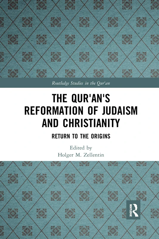 The Qur'an's Reformation of Judaism and Christianity: Return to the Origins (Routledge Studies in the Qur'an)