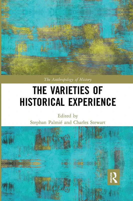 The Varieties of Historical Experience (The Anthropology of History)