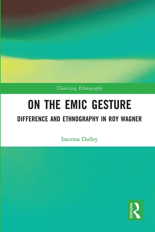 On the Emic Gesture: Difference and Ethnography in Roy Wagner (Theorizing Ethnography)