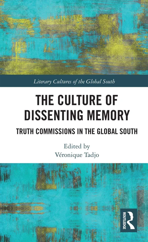 The Culture of Dissenting Memory: Truth Commissions in the Global South (Literary Cultures of the Global South)