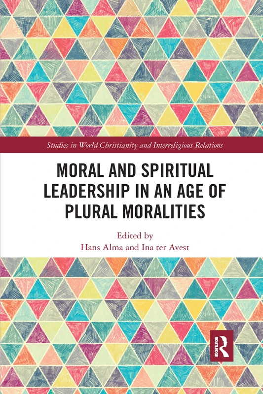 Moral and Spiritual Leadership in an Age of Plural Moralities (Studies in World Christianity and Interreligious Relations)