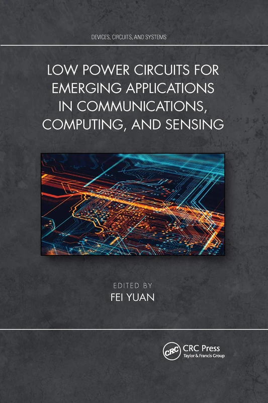 Low Power Circuits for Emerging Applications in Communications, Computing, and Sensing (Devices, Circuits, and Systems)