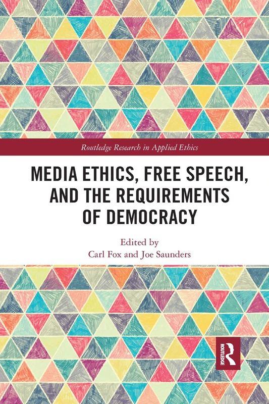 Media Ethics, Free Speech, and the Requirements of Democracy (Routledge Research in Applied Ethics)