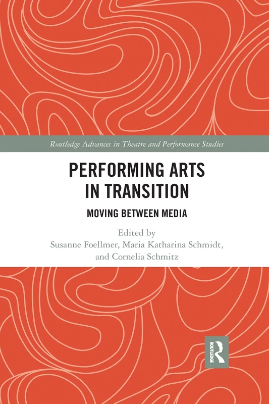 Performing Arts in Transition: Moving between Media (Routledge Advances in Theatre & Performance Studies)