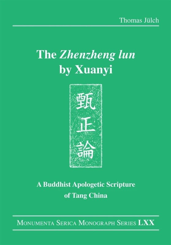 The "Zhenzheng lun" by Xuanyi: A Buddhist Apologetic Scripture of Tang China (Monumenta Serica Monograph Series)
