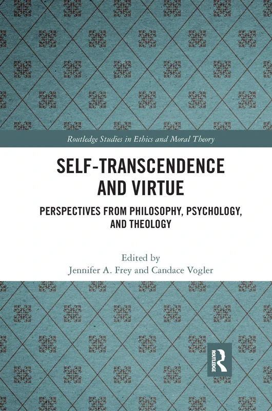 Self-Transcendence and Virtue: Perspectives from Philosophy, Psychology, and Theology (Routledge Studies in Ethics and Moral Theory)