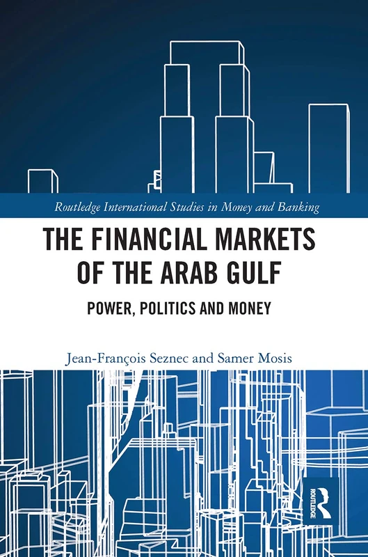 The Financial Markets of the Arab Gulf: Power, Politics and Money (Routledge International Studies in Money and Banking)