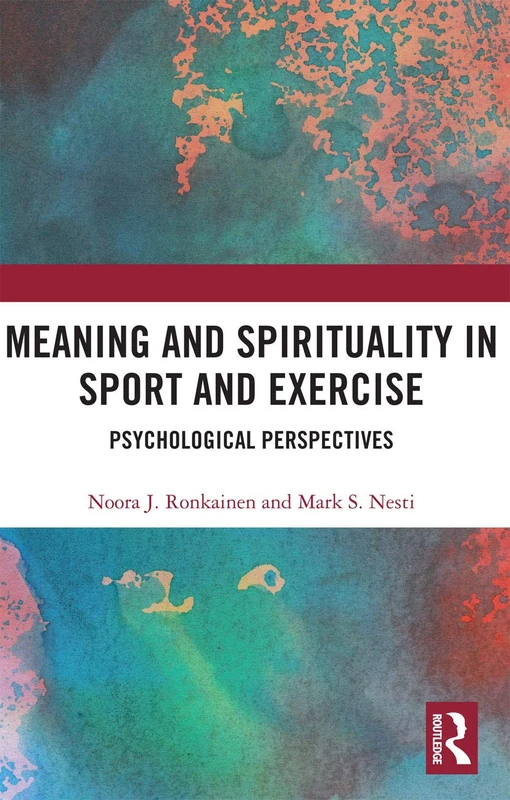 Meaning and Spirituality in Sport and Exercise: Psychological Perspectives (Routledge Research in Sport, Culture and Society)