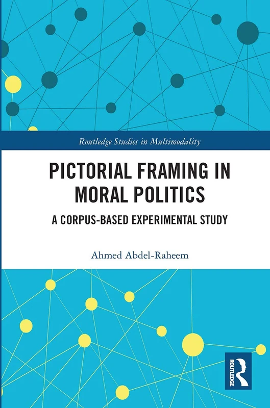 Pictorial Framing in Moral Politics: A Corpus-Based Experimental Study (Routledge Studies in Multimodality)